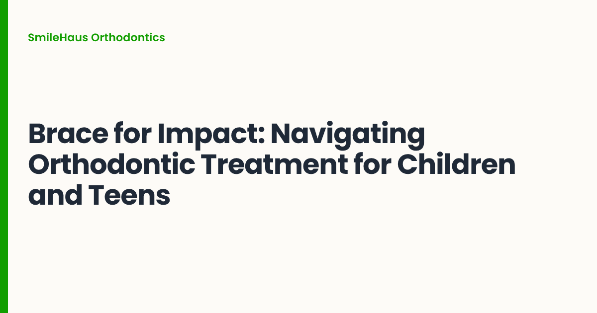Brace for Impact: Navigating Orthodontic Treatment for Children and Teens