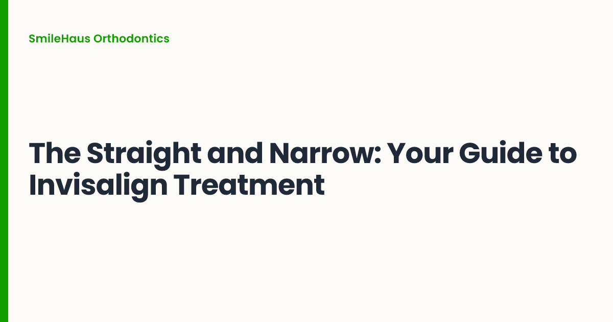 The Straight and Narrow: Your Guide to Invisalign Treatment
