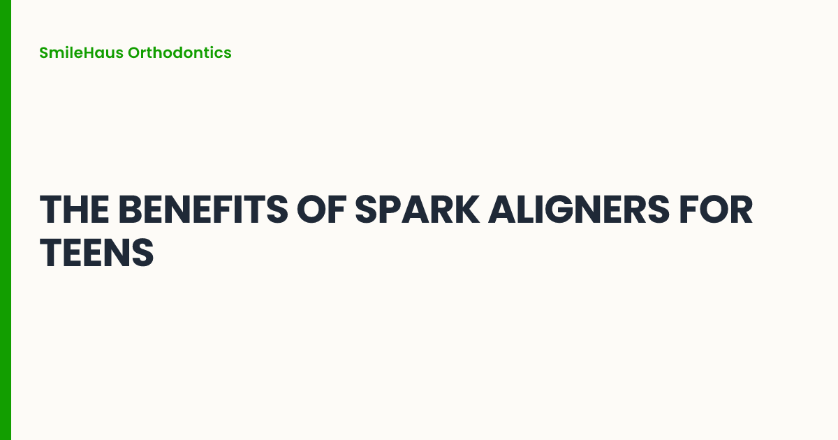 THE BENEFITS OF SPARK ALIGNERS FOR TEENS