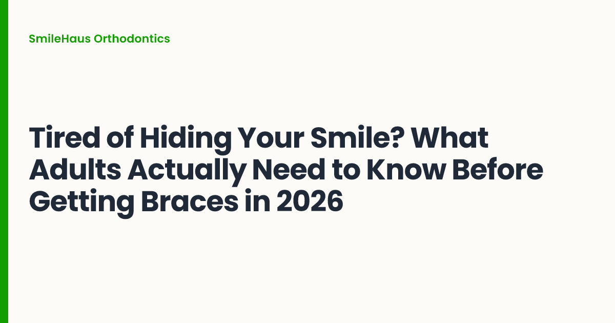 Tired of Hiding Your Smile? What Adults Actually Need to Know Before Getting Braces in 2026