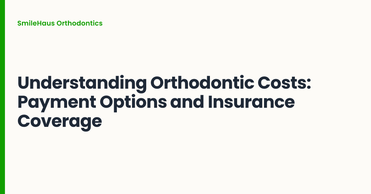 Understanding Orthodontic Costs: Payment Options and Insurance Coverage